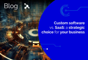 Custom Software vs. SaaS: A Strategic Choice for Your Company