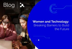 WOMEN AND TECHNOLOGY: BREAKING BARRIERS TO BUILD THE FUTURE